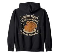 I Cook My Turkey The Old Fashioned Way I Let My Mom Do It Zip Hoodie