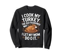 I Cook My Turkey The Old Fashioned Way Mom Does It Sweatshirt