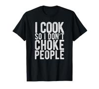 I Cook So I Don't Choke People - Chefs Funny Comedy Gag T-Shirt