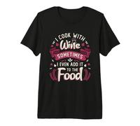 I Cook with Wine Sometimes I Even Add It to The Food Wine Premium T-Shirt