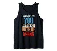 I Could Agree with You But Then We’d Both Be Wrong Funny Tank Top