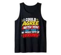 I Could Agree with You But Then We Would Both Be Wrong Tank Top