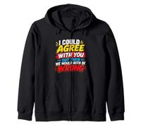 I Could Agree With You But Then We Would Both Be Wrong Zip Hoodie
