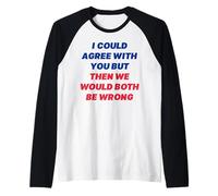I Could Agree with You But Then We'd Both Be Wrong Sarcasm Raglan Baseball Tee