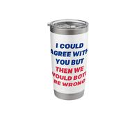 I Could Agree with You But Then We'd Both Be Wrong Sarcasm Stainless Steel Insulated Tumbler
