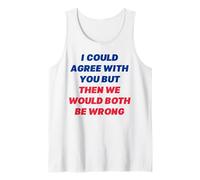 I Could Agree with You But Then We'd Both Be Wrong Sarcasm Tank Top