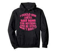 I Could Ask My Baby Daddy For Nothing He Still Won't Have It Pullover Hoodie