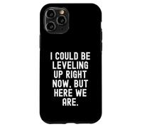 i could be leveling up right now but here we are gamer Case for iPhone 11 Pro