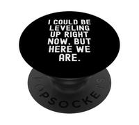 i could be leveling up right now but here we are gamer PopSockets Adhesive PopGrip