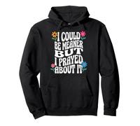 I Could Be Meaner But I Prayed About It Pullover Hoodie