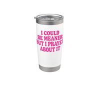 I Could Be Meaner But I Prayed About It Stainless Steel Insulated Tumbler