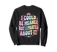I Could Be Meaner But I Prayed About It Sweatshirt