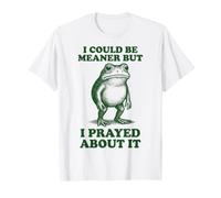 I Could Be Meaner But I Prayed About It T-Shirt
