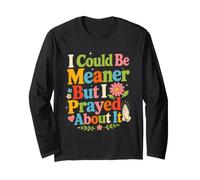 I Could Be Meaner But I Prayed About It T Shirt Long Sleeve T-Shirt