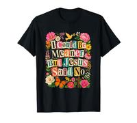 I Could Be Meaner But Jesus Said No Christian Humor T-Shirt