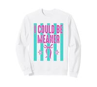 I Could Be Meaner Sassy Attitude Humor Sweatshirt