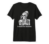 I Could Be Meaner Skeleton Drinking Coffee Cup Mean Mugging Premium T-Shirt