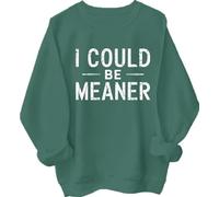 I Could Be Meaner Sweatshirt, I Could Be Meaner Shirt Unisex Green
