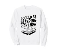 I Could Be Sleeping Right Now Funny Sleepy Sweatshirt