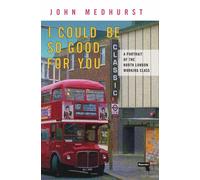 I Could Be So Good for You : A Portrait of the North London Working Class