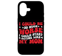 I Could Be So Much Worse I Could Act Like My Mom - Case for iPhone 17