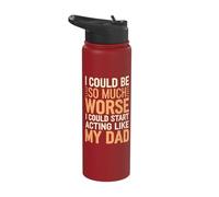I Could Be So Much Worse I Could Start Acting Like My Dad Stainless Steel Insulated Water Bottle