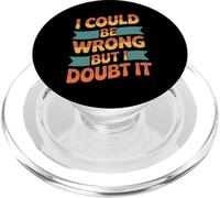I Could Be Wrong But I Doubt It Sarcastic Men Women Kids PopSockets PopGrip for MagSafe