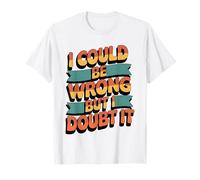 I Could Be Wrong But I Doubt It Sarcastic Men Women Kids T-Shirt