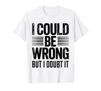 I Could Be Wrong But I Doubt It Sarcastic Men Women Kids T-Shirt