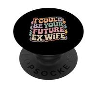 I Could Be Your Future Ex Wife Girlfriend Dating - PopSockets Adhesive PopGrip