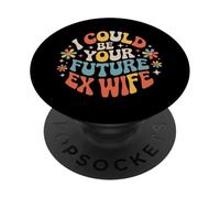 I Could Be Your Future Ex Wife Girlfriend Dating - PopSockets Adhesive PopGrip