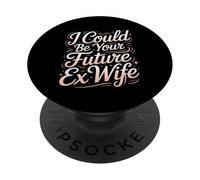 I Could Be Your Future Ex Wife Girlfriend Dating - PopSockets Adhesive PopGrip
