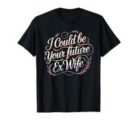 I Could Be Your Future Ex Wife Girlfriend Dating T-Shirt
