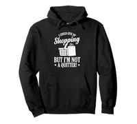 I Could Give Up Shopping but I'm Not a Quitter Pullover Hoodie