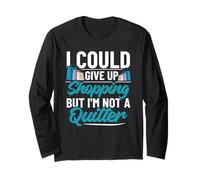 I Could Give Up Shopping, But Im Not A Quitter - Shopaholic Long Sleeve T-Shirt
