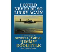 I COULD NEVER BE SO LUCKY AGAI: Doolittle Memoirs: An Autobiography of James H. ""Jimmy"" Doolittle with Carroll V. Glines