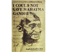 I Could Not Save Mahatma Gandhi: Untold Stories from a Witness's Diary