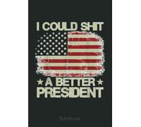 I Could Shit A Better President Patriots Trump Supporter Notebook: Trump Notebook & Journal Funny Donald Trump Supporter Gag Gift 6x9 110 Page For Anniversary & Birthday And Daily Notes