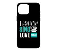 I could sing of your love Forever Case for iPhone 16 Pro Max