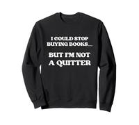I Could Stop Buying Books But I’m Not a Quitter Sweatshirt