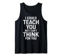 I Could Teach You But I Can’t Think for You Funny Design Tank Top