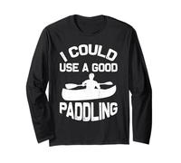 I Could Use A Good Paddling Paddle Board Kayaking Kayak Long Sleeve T-Shirt