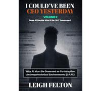 I COULD'VE BEEN CEO YESTERDAY: Does AI Decide Who'll Be CEO Tomorrow?: VOLUME II: Why AI Must Be Governed as Co-Adaptive Anthropotechnical ... Risk Today | The AI as Environment Series)