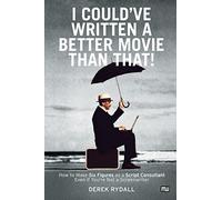 I Could've Written a Better Movie Than That: How to Make Six Figures as a Script Consultant Even If You're Not a Screenwriter