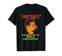 I Cranked My Hog Today To See If It Still Squealed Funny T-Shirt