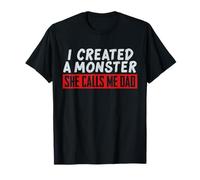 I Created a Monster She Calls Me Dad Funny Design T-Shirt