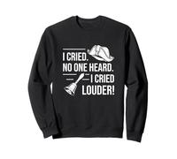 I Cried No One Heard I Cry Louder Funny Town Crier Messenger Sweatshirt