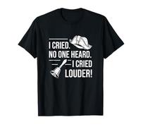 I Cried No One Heard I Cry Louder Funny Town Crier Messenger T-Shirt
