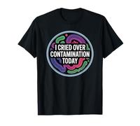 I Cried Over Contamination Today, Funny lab and Microbiology T-Shirt