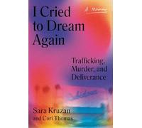 I Cried to Dream Again: Trafficking, Murder, and Deliverance -- A Memoir